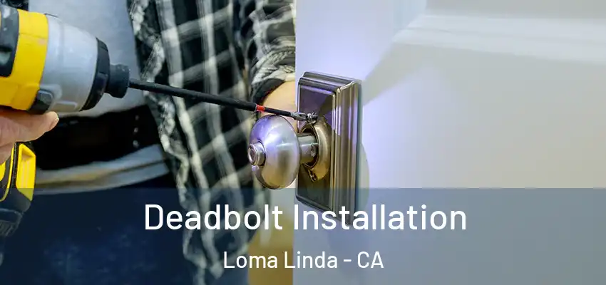  Deadbolt Installation Loma Linda - CA