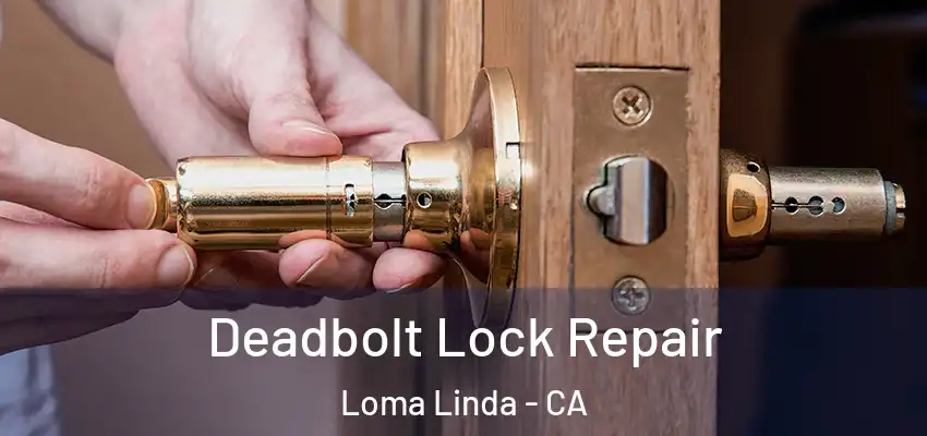  Deadbolt Lock Repair Loma Linda - CA