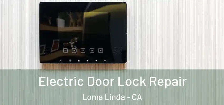  Electric Door Lock Repair Loma Linda - CA