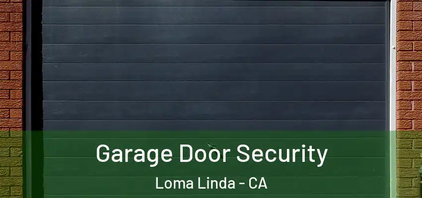  Garage Door Security Loma Linda - CA