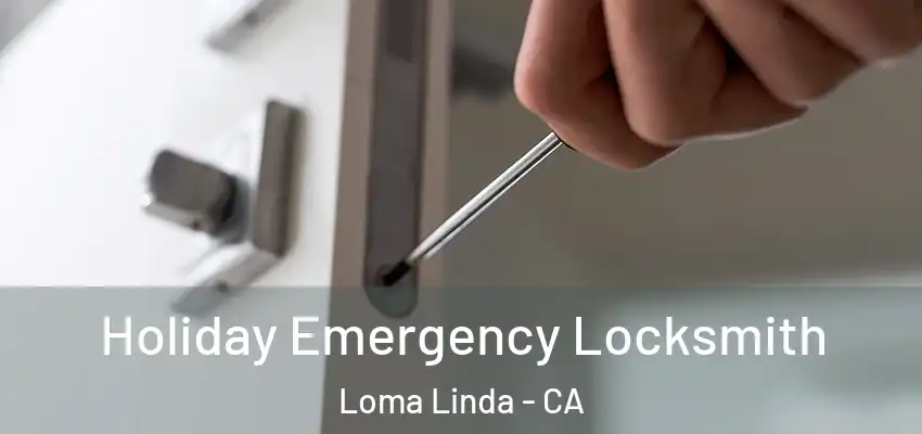  Holiday Emergency Locksmith Loma Linda - CA