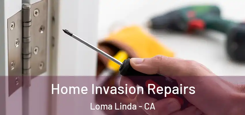  Home Invasion Repairs Loma Linda - CA