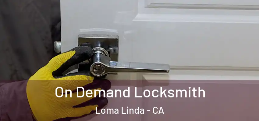  On Demand Locksmith Loma Linda - CA